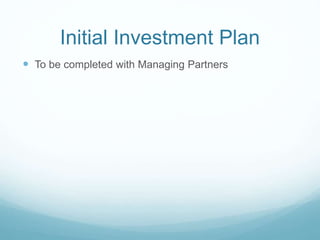 Initial Investment Plan
 To be completed with Managing Partners
 