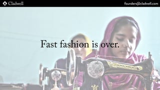 Fast fashion is over.
founders@cladwell.com
 