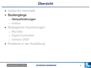 6TECHNISCHE INFORMATIK
Übersicht
! Institut für Informatik
!   Studiengänge
!   Herausforderungen
! Aufbau
! Strategische Ausrichtungen
! Big Data
! Digital Humanities
! Campus 2020
! Probleme in der Ausbildung
 