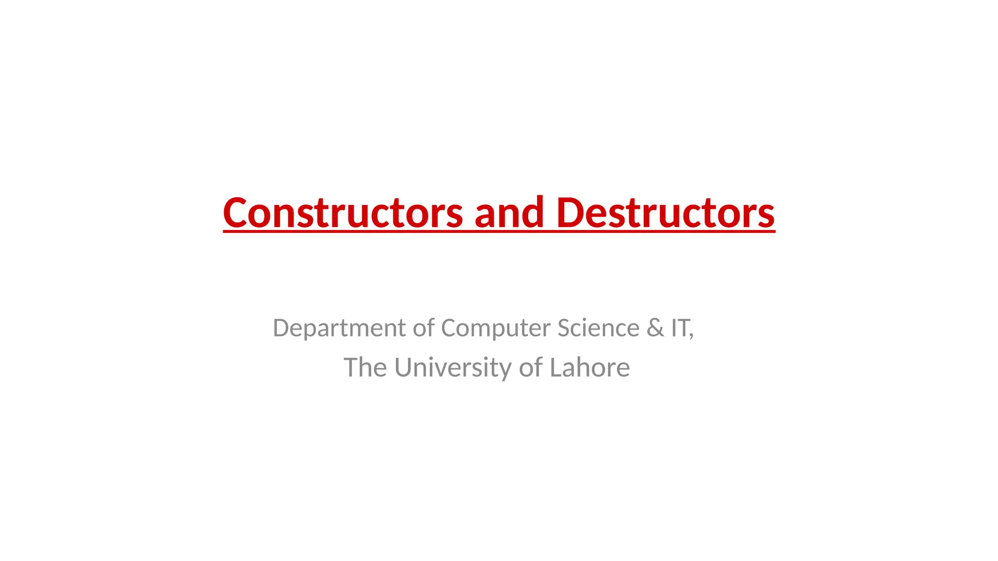 Constructors and Destructors
Department of Computer Science & IT,
The University of Lahore
 