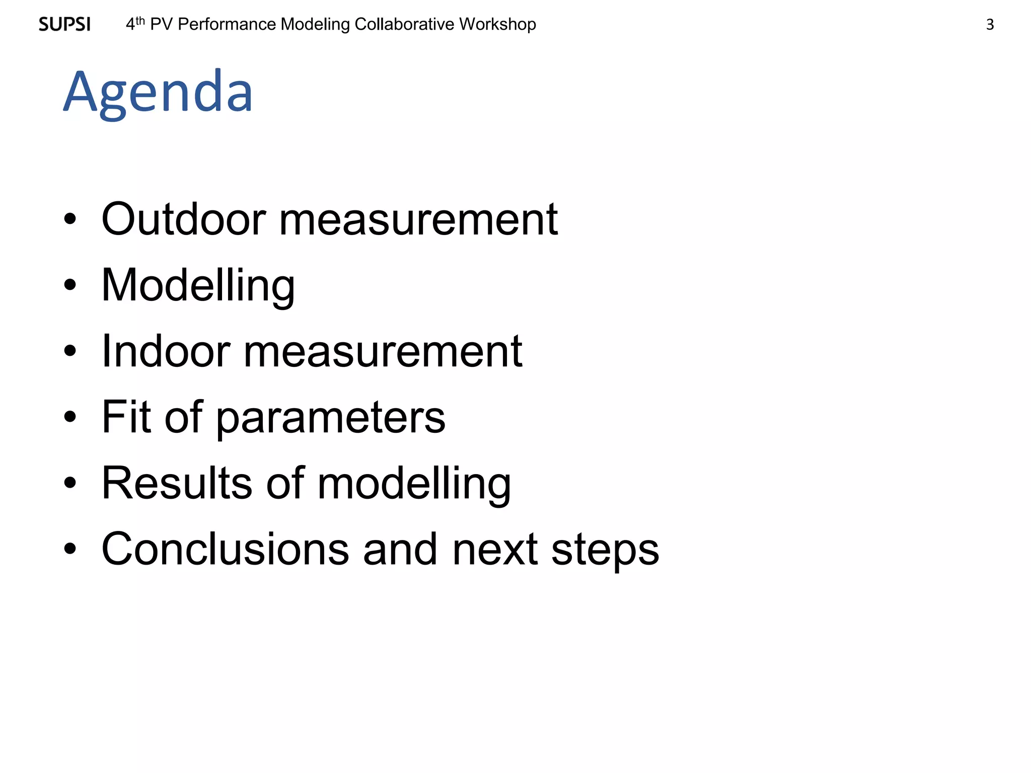 34th PV Performance Modeling Collaborative Workshop
Agenda
• Outdoor measurement
• Modelling
• Indoor measurement
• Fit of parameters
• Results of modelling
• Conclusions and next steps
 