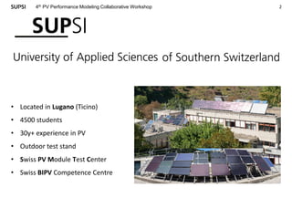 24th PV Performance Modeling Collaborative Workshop
• Located in Lugano (Ticino)
• 4500 students
• 30y+ experience in PV
• Outdoor test stand
• Swiss PV Module Test Center
• Swiss BIPV Competence Centre
 