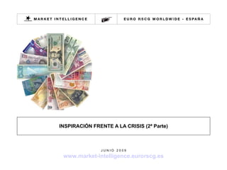 INSPIRACIÓN FRENTE A LA CRISIS (2ª Parte) J U N I O  2 0 0 9 www.market-intelligence.eurorscg.es 