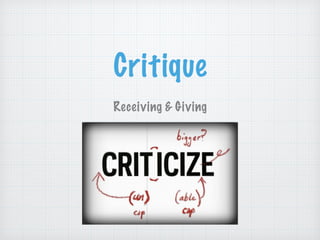 Critique
Receiving & Giving
 