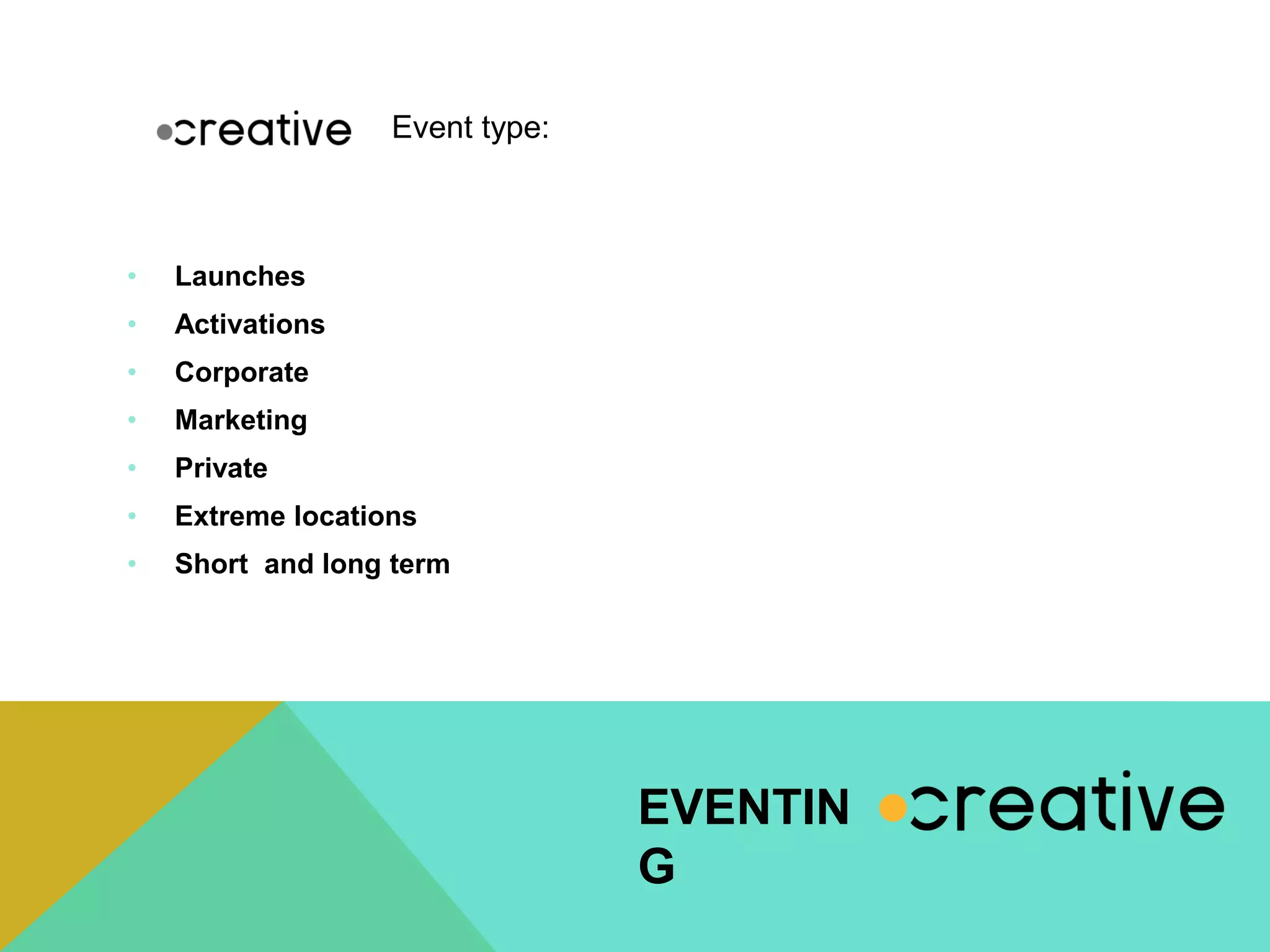 • Launches
• Activations
• Corporate
• Marketing
• Private
• Extreme locations
• Short and long term
EVENTIN
G
Event type:
 