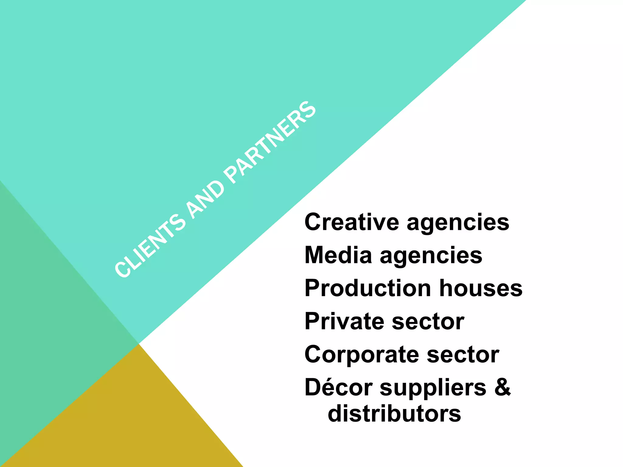 Creative agencies
Media agencies
Production houses
Private sector
Corporate sector
Décor suppliers &
distributors
 