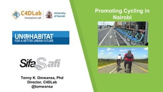Promoting Cycling in
Nairobi
Tonny K. Omwansa, Phd
Director, C4DLab
@tomwansa
 