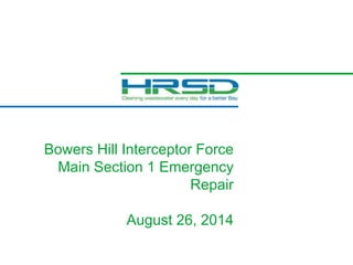 Bowers Hill Interceptor Force
Main Section 1 Emergency
Repair
August 26, 2014
 