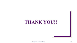THANK YOU!!
Transaction in Grocery Store 19
 