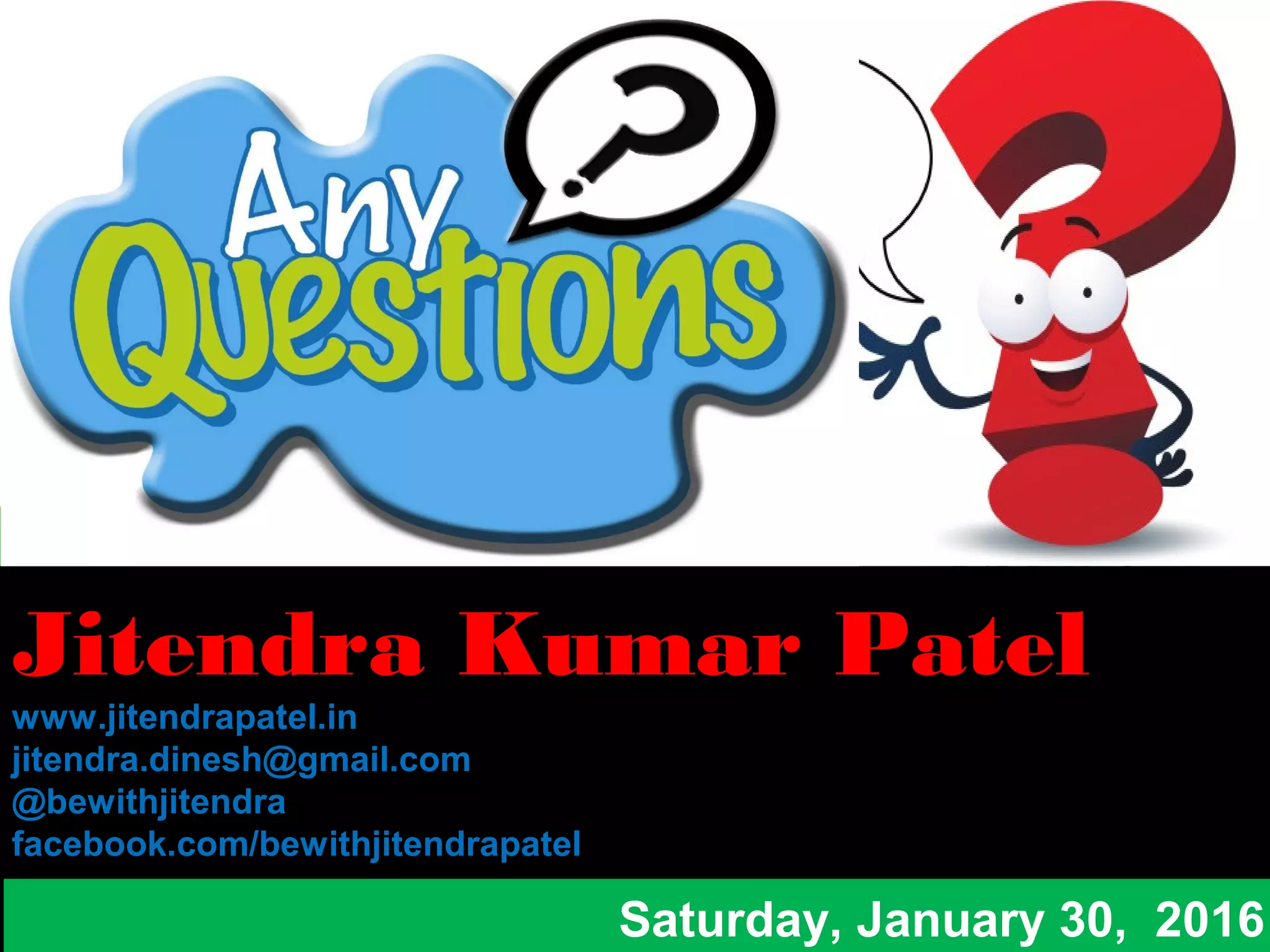 Jitendra Kumar Patel
www.jitendrapatel.in
jitendra.dinesh@gmail.com
@bewithjitendra
facebook.com/bewithjitendrapatel
Saturday, January 30, 2016
 