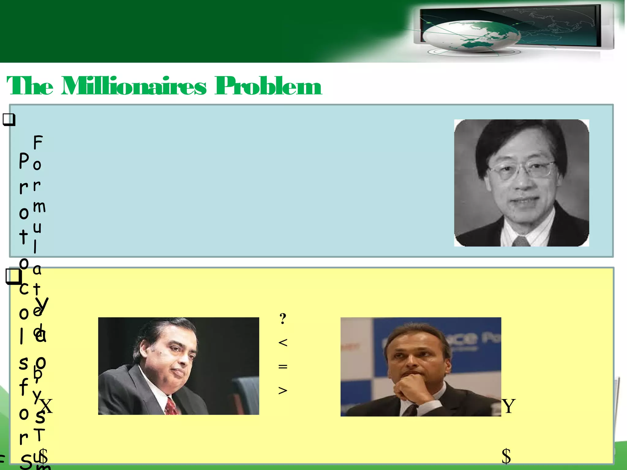 The Millionaires Problem
P
r
o
t
o
c
o
l
s
f
o
r
S

Y
a
o
’
sX
$
Y
$
?
<
=
>
F

F
o
r
m
u
l
a
t
e
d
b
y
T
u
 