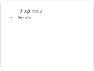 diagnoses
 Dry socket
 