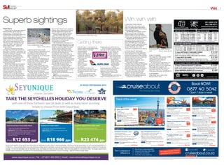 7Win
SundayTravel
SUNDAY TRIBUNE
MAY 10 2015
Book and pay before 17 May 2015 unless otherwise stated or sold out prior. Prices vary per cabin category and are subject to change until payment is made in full. Cruise line rules and regulations apply. Certain cruise lines reserve the right to charge a fuel surcharge at any time should the need arise. All prices subject to currency ﬂuctuations. Prices do not include airfare unless speciﬁed. Airfares where speciﬁed are
ex JHB with limited seat availability, quoted per person, include approximate taxes and apply to economy class tickets except where stated. ^
Kids cruise free, only pay for taxes and fees, when sharing with 2 full paying adults. Cruise prices are per person sharing in South African Rand and are subject to limited availability. Prices correct at time of going to print on 6 May 2015 and are based on speciﬁc departure dates
iadvertised prices include any discount mentioned already. Ask your cruise consultant for more details. Visas and travel insurance are excluded. E and OE. Please refer to cruiseabout.co.za for more information on our Cruise Free Guarantee.
Thailand&Vietnam7nights
on Mariner of the Seas®
Departs Singapore, 29 October 2015.
Highlights Bangkok,HoChiMinhCity,Singapore.
With returnairfareexJHBonSingaporeAirlines,all
mealsandentertainmentonboard,porttaxes,
gratuitiesandonewaytransfer.
Inside cabin from R17990*
SpiceofSouthEastAsia8nights
7 nights on Mariner of the Seas®, 1 night’s stay
Departs Singapore, 5 November 2015.
With returnairfareexJHBonSingaporeAirlines,
1night’spre-cruisestayinSingapore,allmealsand
entertainmentonboard,porttaxes,gratuitiesandone
waytransfer.
Inside cabin from R18850*
CruisetoNowhere2nights
on MSC Sinfonia
Departs Durban, 29 April 2016.
With allmeals&entertainmentonboard,porttaxes,
shipinsurance&servicefees.
Inside cabin from R2490*
Italy,Greece,Turkey&Croatia7nights
on MSC Poesia
Departs Venice, 3 October 2015.
WithreturnﬂightsexJHB,allmeals&entertainment
onboard,porttaxes&gratuities.
Inside cabin from R16995*
WesternMediteranean9nights
7 nights on Nowegian Epic, 2 nights stay
Departs Barcelona, 30 August 2015.
WithreturnairfareexJHB,2nightstayinBarcelona,
mealsandentertainmentonboard&more.
Inside cabin from R25695*
Maputo&PortugueseIsland4nights
on MSC Sinfonia
Departs Durban, 25 January 2016.
With allmeals&entertainmentonboard,porttaxes,
shipinsurance&servicefees.
Inside cabin from R4610*
PortugueseIsland3nights
on MSC Sinfonia
Departs Durban, 11 December 2015.
With allmeals&entertainmentonboard,porttaxes,
shipinsurance&servicefees.
Inside cabin from R6130*
Local deals – Save up to 50% Mediteranean ﬂy & cruise
Explore Asia
Spain,Italy&Malta
7nights
on MSC Fantasia
Departs Barcelona, 16 October 2015.
Highlights Katakolon,Athens,Ephesus,
Istanbul,Naples,Rome.
With returnairfareexJHB,meals&
entertainmentonboard,porttaxes& gratuities.
Inside cabin from R14995*
Deal of the week
0877 40 5042
Open 7 days a week
We will
match a valid,
Rand based
cruise quote or
you cruise
FREE
Book NOW!
cruiseabout.co.za
Á We are the Cruising Specialists.
Á Every port, every ship, every cabin.
Á Cruise Free Guarantee.
Á Free after-hours assistance.
The Cruiseabout
Difference
All cruises include meals &
entertainment on board.
cruiseaboutRSA CruiseaboutSA
IncludesadiscountofR7500percabin.
BONUS
+
+
FREESingaporeExplorerPass& FREEone
way transfer.
FREESingaporeExplorerPass& FREEone
waytransfer.
IncludesasavingofR7000percabin.
KidscruiseFREEonlypayforfeesandtaxes^
KidscruiseFREEonlypayforfeesandtaxes^
KidscruiseFREEonlypayforfeesandtaxes^BONUS BONUS
BONUS
BONUSBONUS
BONUS
BONUS
CAN2386
CAN2321
CAN2387
CAN2478
CAN2320
CAN2430
CAN2218
CAN2211
WA
TERTIGH
T
D E A L
$25FREEonboardspend&kidsreceive50%
offORupgradetooceanview&choosefrom
FREEonboardspendordiningpackageOR
FREEshoreexcursionorinternetpackage.
SouthernFrance&Spain11nights
10 nights on Azamara Journey, 1 night pre-cruise stay
Departs Monaco, 1 November 2015.
With returnairfareexJHB,1night’sstayinMonaco,
meals,selectedbeveragesandentertainmentonboard,
Azamazingevenings,gratuities&more.
Inside cabin fromR38400*
2ndpassengerreceives50%discount.BONUS
CAN2442
ONLY 10
CABINS
LEFT!
SAVE
50% SAVE
R7000
UPGRADE
& CHOOSE
SAVE
40%
SAVE
25%
I hadn’t been to the Kruger National
Park in decades, partly because of
impressions of irresponsible, ill-
tempered louts on the roads. There was
none of that in the 10 000 hectare
private Imbali Safari concession. While
guides sometimes take guests into
public areas of the park, the public
may not enter the concession, so you
will only see game vehicles from the
other two camps – Hoyo Hoyo and
Imbali Safari Lodge – within the
private enclave.
We got to experience each lodge,
starting with a charming welcome at
Hoyo Hoyo (“welcome” in Tsongan). We
had taken a long route, driving through
Kruger for five hours, stopping
occasionally but anxious to get to
our destination. The orangey-ochre
walls of the Tsonga-influenced
buildings were a welcome sight, as was
a chilled fragrant facecloth and
homemade lemonade.
Earthy Hoyo Hoyo has six gorgeous
“beehive” suites with high, tapering
thatched reed roofs, outdoor showers
and private decks. Fabrics, décor and
objets d’art are sourced from the local
Tsonga community. This chilled,
intimate escape is on an ancient
elephant route on the Mluwati River
with a busy eye-level waterhole on the
other side of the dry riverbed. Like
Hamiltons it is unfenced and there’s no
wandering about alone at night.
Nicolas “Baboon” Mathebula served
us a delicious lunch/high tea and
entertained us with his sharp wit
before we headed off on our first game
drive – unusually fast.
The haste was soon apparent as we
slowed and stopped – a leopard slowly
waking, then stalking impala. Being
rutting season, we also saw swift
impala vs impala clashes.
Dinner on the deck brought more
delights including ostrich steak, tiger
prawns and taglietelle, great apple
pastry with ice cream, a curious civet
and other nocturnal creatures.
Similar dinner excitement awaited
us at Imbali Safari Lodge, the central
point within the concession. The
watering hole at night was often more
interesting than the great food (the
broccoli and almond soup a standout).
Buffalo, rhino, elephants and leopard
all made appearances, along with
majestic kudu and smaller antelope.
Imbali is bigger than the other
camps with a large lodge and 12
luxurious chalets, each with a private
plunge pool and spacious wooden decks
with loungers overlooking the
Nwatsitswonto riverbed.
The Imbali Safari concession is a
well-managed through-route for a huge
amount of wildlife. Sightings included
a pride of lion with eight cubs and a
mother elephant digging for water
while her eager baby kept pushing
sand back in the hole, but it was often
the relatively little things that
enthralled us such as tree squirrels,
banded and dwarf mongooses, tortoises
and the unusual Red Roman spider.
There are more than 500 bird species
in the park including suicidal spurfowl
zigzagging in front of the vehicle,
martial eagle, ground hornbills and
beautiful lilac-breasted rollers.
Passionate, excellent guide Ralf
Iezen took us on a walking trail,
showing us unusual flora and, with his
iPad app, attracting shy birds such as
the grey-headed bushshrike
(Spookvoel) by activating the bird call.
Superb.
● To book an extraordinary
experience call 011 516 4367 or visit
http://extraordinary.co.za
A KRUGER PARK BREAK
ONE subscriber and a partner can
enjoy two nights each at Hoyo Hoyo
Safari Lodge, Hamiltons Tented Camp
and Imbali Safari Lodge.
The R65 000 prize includes: return
flights from Durban to Nelspruit
aboard Airlink, a First Car Rental
vehicle, full board and daily activities
at each camp, including spa treatments.
Weparkyoufly will collect and
return the winner’s cleaned vehicle at
King Shaka International Airport.
Enter with SMKruger as the subject.
Provide your name, subscriber number
or delivery address and telephone
number. Tell us the size of the
concession. Competition closes May 19.
A FOUR-NIGHT GETAWAY
We are giving away a four-night stay
worth R20 000 for one couple at Kagga
Kamma Private Reserve with all meals
and one excursion per day; a back and
neck massage each, a two-hour
quadbike safari, stargazing, and a
bottle of wine per night.
Valid May to August, Sunday to
Thursday. First Car Rental will sponsor
a vehicle (R2 600) and Weparkyoufly
will collect and return the winner's
cleaned vehicle at King Shaka airport.
Enter with SMKagga as the subject.
Provide your name, subscriber
number or delivery address and
telephone number. Name a favourite
activity. See www.kaggakamma.co.za
Competition closes May 12.
HOW TO ENTER
The competition SMS number is 33963
(SMSes charged at R1.50). Our
competition e-mail address is
sm.leisure@inl.co.za.
By entering our competitions, you
give us the right to contact you for
marketing. Prizes are not transferable.
T&Cs apply. For enquiries, call
031 308 2584 during office hours. For
subscriber enquiries, and to save
30 percent on the price, call 0800 204 711.
OUR WINNER
Golda Smyly won a week at San
Martinho Beach Club.
Superb sightings
AIRLINK offers a wide network of
regional and domestic flights within
southern Africa, with direct
scheduled flights
between Joburg,
Durban and Cape Town
to Nelspruit and from
Nelspruit to Vilanculos
and Livingstone.
Through
Airlink’s alliance
with South
African Airways
(SAA), travellers
can connect
conveniently with SAA, their
partner airlines and other carriers
throughout southern Africa and
the world.
Airlink is a member of SAA
loyalty programme Voyager. Visit
www.flyairlink.com, ask your
booking agent or call 011 978 1111.
First Car Rental is proud to have
been the car hire company of choice
for the visit by the
Sunday Tribune's
Adrian Rorvik to
Kruger National Park.
Rorvik enjoyed the
African wilderness at
Imbali Safari
Lodge, Hoyo Hoyo
Tsonga Lodge
and Hamiltons
Tented Camp.
These
exclusive getaways offer comfort,
luxury and uncompromising
elegance in the serenity of the
African bush for a spectacular
wildlife experience.
Experience Kruger with First Car
Rental: www.firstcarrental.co.za
FROM PAGE 5
Lions at Imbali Safari lodge.
Picture: Adrian Rorvik
Getting there
The viewing deck at Hoyo Hoyo camp.
Win win win
A bird of prey in the Kruger National
Park. Picture: Adrian Rorvik
 