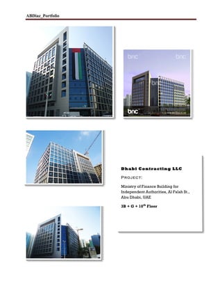 ABDiaz_Portfolio	
  
	
  
	
  	
  	
  	
  	
  	
  	
  	
  	
  	
  	
  	
   	
  
	
  
	
  
	
  
	
  
	
  
	
  
Dhabi Contracting LLC
Project:
Ministry of Finance Building for
Independent Authorities, Al Falah St.,
Abu Dhabi, UAE
3B + G + 10th
Floor
 