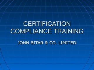 CERTIFICATIONCERTIFICATION
COMPLIANCE TRAININGCOMPLIANCE TRAINING
JOHN BITAR & CO. LIMITEDJOHN BITAR & CO. LIMITED
 