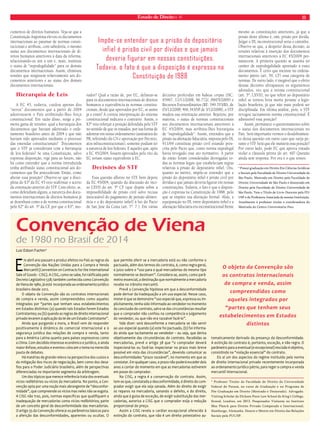 Estado de Direito n. 41 11 
cumentos de direitos humanos. Veja-se que a 
Constituição Argentina elevou os documentos 
internacionais ao patamar de normas consti-tucionais 
e atribuiu, com sabedoria, o mesmo 
status aos documentos internacionais de di-reitos 
humanos anteriores à data da reforma, 
relacionando-os um a um e, mais, instituiu 
o status de “supralegalidade” para os demais 
documentos internacionais. Assim, eliminou 
tensões que surgissem relativamente aos do-cumentos 
anteriores e ao status dos demais 
documentos internacionais. 
Hierarquia de Leis 
A EC 45, todavia, cuidou apenas dos 
“novos” documentos que a partir de 2004 
adentrassem o País atribuindo-lhes força 
constitucional. Em razão disso, surge a pri-meira 
gama de tensões: qual a hierarquia dos 
documentos que haviam adentrado o orde-namento 
brasileiro antes de 2004 e que não 
haviam sido aprovados mediante o processo 
das emendas constitucionais? Documentos 
que o STF já considerara com a hierarquia 
de leis federais? Se uma Constituição, salvo 
expressa disposição, vige para ao futuro, não 
há como entender que a norma introduzida 
tenha atribuído status constitucional aos do-cumentos 
que lhe antecederam. Então, como 
alterar essa posição? Observe-se que a disci-plina 
do §3º da EC 45 veio reafirmar o acerto 
da orientação anterior do STF. Com efeito, se, 
como defendiam alguns, a natureza dos docu-mentos 
internacionais de direitos humanos já 
se desenhara como a de norma constitucional 
pelo §2º do art. 5º da CF, por que o §3º, ino-vador? 
Qual a razão de, por EC, delinear-se 
para os documentos internacionais de direitos 
humanos a equivalência às normas constitu-cionais, 
desde que aprovados por EC, se assim 
já o eram? A correta interpretação do sistema 
constitucional indicava o contrário. Assim, o 
§3º veio reforçar a posição defendida pelo STF 
no sentido de que os tratados, por sua forma de 
adentrar em nosso ordenamento (assinatura do 
PR, referendo do CN e aprovação por Decreto, 
atos infraconstitucionais), somente podiam ter 
a natureza de leis federais. E aqueles que, após 
a EC 45/2004, fossem aprovados pelo rito da 
EC teriam status equivalente à EC. 
Decisões do STF 
Essa questão aflorou no STF, bem depois 
da EC 45/004, quando da discussão do inci-so 
LXVII do art. 5º CF (que dispõe sobre a 
impossibilidade de prisão civil salvo recusa 
inescusável do pagamento de pensão alimen-tícia 
e a do depositário infiel) à luz do Pacto 
de San Jose da Costa (art. 7º. 7 ). Em várias 
Luiz Edson Fachin* 
Em abril ano passam a produz efeitos no País as regras da 
Convenção das Nações Unidas para a Compra e Venda 
Mercantil (Convention on Contracts for the International 
Sale of Goods - CISG). A CISG, como se sabe, foi ratificada pelo 
Decreto Legislativo 538; também conhecida como Convenção 
de Viena de 1980, já está incorporada ao ordenamento jurídico 
brasileiro desde 2012. 
O objeto da Convenção são os contratos internacionais 
de compra e venda, assim compreendidos como aqueles 
integrados por “partes que tenham seus estabelecimentos 
em Estados distintos: (a) quando tais Estados forem Estados 
Contratantes; ou (b) quando as regras de direito internacional 
privado levarem à aplicação da lei de um Estado Contratante”. 
Ainda que purgando a mora, o Brasil vem de responder 
positivamente à dinâmica do comercial internacional e à 
segurança jurídica das relações de compra e venda, tanto 
para a América Latina quanto para países expressivos como 
a China. Com decidido interesse econômico e jurídico, e ainda 
maior ênfase, estudos e eventos colocam o tema na merecida 
pauta de debates. 
Há matérias de grande relevo na perspectiva dos custos e 
da mitigação dos riscos de negociação, bem como dos desa-fios 
para o Poder Judiciário brasileiro, além de perspectivas 
diferenciadas no importante segmento da arbitragem. 
Um dos tópicos que merece referência trata dos eventuais 
vícios redibitórios ou vícios da mercadoria. No pon to, a Con-venção 
opta por uma noção mais abrangente de “desconfor-midade”, 
que compreende os vícios mas neles não se esgota. 
A CISG não traz, pois, normas específicas que qualifiquem a 
inadequação de mercadorias como vícios redibitórios; parte 
de um conceito geral de desconformidade das mercadorias. 
O artigo 35 da Convenção oferece os parâmetros básicos para 
a aferição das desconformidades, aparentes ou ocultas. O 
decisões proferidas em habeas corpus (HC: 
95967, 11/11/2008, 96.772/, 09/05/2009) e 
Recursos Extraordinários (RE: 349.703/RS, de 
03/12/2008; 466.343/SP de 3/12/2008), o STF 
mudou sua orientação anterior. Rejeitou, por 
maioria, o status de normas constitucionais 
aos documentos internacionais anteriores à 
EC 45/2004, mas atribuiu-lhes hierarquia 
de “supralegalidade”. Assim, entendeu que a 
prisão na alienação fiduciária, imposta pelo DL 
911/69 constituía prisão civil estando pros-crita 
pelo Pacto que, como norma supralegal 
havia revogado esse ato normativo. A partir 
de então foram consideradas derrogadas to-das 
as normas legais que estabeleciam regras 
relativas à prisão de depositário infiel. Ora, 
quanto ao mérito, impõe-se entender que a 
prisão do depositário infiel é prisão civil por 
dívidas e que jamais deveria figurar em nossas 
constituições. Todavia, o fato é que a disposi-ção 
é expressa na Constituição de 1988, pelo 
que se impões sua alteração formal. Aliás, a 
equiparação no DL entre depositário infiel e a 
alienação fiduciária era inconstitucional frente 
que permite aferir se a mercadoria está ou não conforme o 
pactuado, além dos termos do contrato, é, como regra geral, 
o juízo sobre o “uso para o qual mercadorias do mesmo tipo 
normalmente se destinam”. Considera-se, assim, como parâ-metro 
essencial, a destinação que normalmente a mercadoria 
recebe no trânsito mercantil. 
Prevê a Convenção hipótese em que a desconformidade 
pode derivar da inadequação a um uso especial. Nesse caso, 
mister é que se demonstre “uso especial que, expressa ou im-plicitamente, 
tenha sido informado ao vendedor no momento 
da conclusão do contrato, salvo se das circunstâncias resultar 
que o comprador não confiou na competência e julgamento 
do vendedor, ou que n ão era razoável fazê-lo”. 
Vale dizer: será desconforme a mercadoria se não servir 
ao uso especial quando (a) este foi pactuado, (b) foi informa-do 
ainda que tacitamente ao vendedor – ou seja, que deriva 
objetivamente das circunstâncias do contrato. Recebidas as 
mercadorias, prevê o artigo 38 que “o comprador deverá 
inspecioná-las ou fazê-las inspecionar no prazo mais breve 
possível em vista das circunstâncias”, devendo comunicar as 
desconformidades “prazo razoável”, no momento em que as 
constatar. Em qualquer caso, o prazo não poderá exceder dois 
anos a contar do momento em que as mercadorias estiverem 
em posse do comprador. 
Na CISG, a regra é a conservação do contrato. Assim, 
tem-se que, constatada a desconformidade, é direito do com-prador 
exigir que ela seja sanada. Além do direito de exigir 
os reparos na mercadoria, sanando o defeito, e do direito, 
ainda que à guisa de exceção, de exigir substituição das mer-cadorias, 
autoriza a CISG que o comprador exija a redução 
proporcional do preço. 
Assim a CISG revela o caráter excepcional oferecido à 
extinção do contrato, que não é um direito potestativo au-tomaticamente 
O objeto da Convenção são 
os contratos internacionais 
de compra e venda, assim 
compreendidos como 
aqueles integrados por 
“partes que tenham seus 
estabelecimentos em Estados 
distintos 
derivado da presença da desconformidade. 
A extinção do contrato é, portanto, exceção, e não regra. O 
parâmetro para a eventual (e excepcional) rescisão é objetivo, 
consistindo na “violação essencial” do contrato. 
Eis aí um dos aspectos do regime instituído pela norma 
de direito internacional privado recentemente incorporada 
ao ordenamento jurídico pátrio, para reger a compra e venda 
mercantil internacional. 
* Professor Titular da Faculdade de Direito da Universidade 
Federal do Paraná, no curso de Graduação e no Programa de 
Pós-Graduação em Direito (Mestrado e Doutorado). Advogado. 
Visiting Scholar da Dickson Poon Law School do King’s College, 
Strand, Londres, em 2012. Pesquisador Visitante no Instituto 
Max Planck para Direito Privado Comparado e Internacional, 
Hamburgo, Alemanha. Doutor e Mestre em Direito das Relações 
Sociais pela PUC/SP. 
Convenção de Viena 
de 1980 no Brasil de 2014 
mesmo as constituições anteriores, já que a 
prisão deste último é, sim, prisão por divida. 
Julgar o DL inconstitucional seria o caminho. 
Observe-se que, a despeito dessa decisão, as 
tensões relativas à inserção dos documentos 
internacionais anteriores à EC 45/2004 per-manecem. 
A primeira questão se assenta no 
caráter de supralegalidade apontado a esses 
documentos. É certo que inexiste no ordena-mento 
pátrio (art. 59, CF) essa categoria de 
normas. De outro lado, é inegável que o efeito 
dessas decisões ultrapassou os argumentos 
adotados, vez que a norma constitucional 
(art. 5º, LXVII), no que refere ao depositário 
infiel se tornou letra morta perante a legis-lação 
brasileira, já que não mais poderá ser 
disciplinada. Em última análise, pois, o STF 
revogou tacitamente norma constitucional. É 
admissível essa posição? 
Assim, permanece o questionamento sobre 
o status dos documentos internacionais no 
País. Será importante vermos o desdobramen-to 
dessa questão em outro caso que surja pe-rante 
o STF. Será que ele manterá essa posição? 
Por outro lado, pode EC que aprova tratado 
violar a cláusula pétrea do art. 60? Questão 
ainda sem resposta. Por ora é o que temos. 
* Possui graduação em Direito Em Ciências Jurídicas 
e Sociais pela Faculdade de Direito Universidade de 
São Paulo. Mestrado em Direito pela Faculdade de 
Direito Universidade de São Paulo e doutorado em 
Direito pela Faculdade de Direito Universidade de 
São Paulo. Tem o Título de Livre-Docente pela FD/ 
USP e de Professora Associada da mesma Instituição. 
Atualmente é professor titular e coordenadora do 
Mestrado do Centro Universitário Fieo. 
Impõe-se entender que a prisão do depositário 
infiel é prisão civil por dívidas e que jamais 
deveria figurar em nossas constituições. 
Todavia, o fato é que a disposição é expressa na 
Constituição de 1988 
 