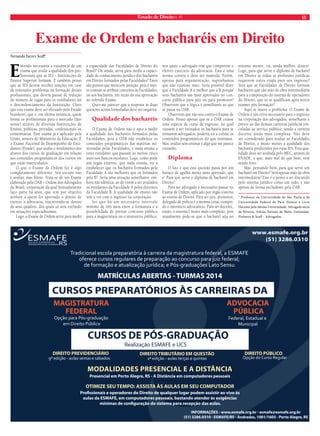 Estado de Direito n. 41 15 
Exame de Ordem e bacharéis em Direito 
Fernando Facury Scaff* 
Entendo necessária a existência de um 
exame que avalie a qualidade dos pro-fissionais 
que as IES - Instituições de 
Ensino Superior formam. E também penso 
que as IES devem receber sanções em caso 
de reiterados problemas na formação desses 
profissionais, que devem passar de redução 
do número de vagas para os vestibulares até 
o descredenciamento da Instituição. Claro 
que este exame deve ser efetuado pelo Estado 
brasileiro, que é, em última instância, quem 
forma os profissionais para o mercado (lato 
sensu) através de diversas Instituições de 
Ensino, públicas, privadas, confessionais ou 
comunitárias. Este exame já é aplicado pela 
União, através do Ministério da Educação. É 
o Exame Nacional de Desempenho de Estu-dantes 
(Enade), que avalia o rendimento dos 
alunos dos cursos de graduação em relação 
aos conteúdos programáticos dos cursos em 
que estão matriculados. 
O que o Exame de Ordem faz é algo 
completamente diferente. Seu escopo não 
é avaliar, mas filtrar. Trata-se de um Exame 
elaborado pela OAB – Ordem dos Advogados 
do Brasil, corporação da qual honradamente 
faço parte há anos, que tem por objetivo 
atribuir a quem for aprovado o direito de 
exercer a advocacia, inscrevendo-se dentro 
de seus quadros, dos quais só será excluído 
em situações especialíssimas. 
Logo, o Exame de Ordem serve para medir 
a capacidade das Faculdades de Direito do 
Brasil? Ou ainda, serve para medir a capaci-dade 
de conhecimento jurídico dos bacharéis 
em Direito formados pelas Faculdades? Estes 
são pontos que merecem atenção, pois é mui-to 
comum se atribuir conceitos às Faculdades, 
ou aos bacharéis, em razão de sua aprovação 
no referido Exame. 
Quer-me parecer que a resposta às duas 
questões acima formuladas deve ser negativa. 
Qualidade dos bacharéis 
O Exame de Ordem não é apto a medir 
a qualidade dos bacharéis formados pelas 
Faculdades, pois a OAB não estabelece os 
conteúdos programáticos das matérias mi-nistradas 
pelas Faculdades, e nada ensina a 
estes estudante que passam ao menos cinco 
anos nos bancos escolares. Logo, como pode 
um órgão externo, que nada ensina, vir a 
estabelecer que os bacharéis formados pela 
Faculdade A são melhores que os formados 
pela B? Seria uma situação semelhante, em-bora 
não idêntica, ao de virem a ser avaliados 
os estudantes da Faculdade A pelos docentes 
da Faculdade B. A qualidade do ensino não 
tem a ver com o ingresso na corporação. 
Sei que há um necessário intervalo 
mínimo de três anos entre a formatura e a 
possibilidade de prestar concurso público 
para a magistratura ou o ministério público, 
nos quais o advogado tem que comprovar o 
efetivo exercício da advocacia. Esta é uma 
norma correta e deve ser mantida. Porém, 
apenas para argumentação, suponhamos 
que não existisse mais. Seria possível dizer 
que a Faculdade A é melhor que a B porque 
seus bacharéis são mais aprovados no con-curso 
público para juiz ou para promotor? 
Observem que a lógica é semelhante ao que 
se passa na OAB. 
Observem que não sou contra o Exame de 
Ordem. Penso apenas que se a OAB criasse 
uma espécie de curso de ingresso, no qual 
viessem a ser treinados os bacharéis para se 
tornarem advogados, poderia vir a cobrar os 
conteúdos programáticos do que ensinasse. 
Mas, avaliar sem ensinar é algo que me parece 
estranho. 
Diploma 
O fato é que esta questão passa por um 
buraco de agulha muito mais apertado, que 
é: Para que serve o diploma de bacharel em 
Direito? 
Para ser advogado é necessário passar no 
Exame de Ordem, aplicado por órgão externo 
ao ensino de Direito. Para ser juiz, promotor, 
delegado de polícia é a mesma coisa, cumpri-do 
o interstício advocatício. Para ser docente, 
então, o sistema é muito mais complexo, pois 
usualmente pede-se que o bacharel seja no 
mínimo mestre, ou, ainda melhor, doutor. 
Logo, para que serve o diploma de bacharel 
em Direito se todas as profissões jurídicas 
requerem outra etapa para seu ingresso? 
Será que as Faculdades de Direito formam 
bacharéis que são mão de obra intermediária 
para a composição do sistema de operadores 
do Direito, que só se qualificam após novos 
exames pós-formação? 
Aqui se insere o problema: O Exame de 
Ordem é um crivo necessário para o ingresso 
na corporação dos advogados, semelhante e 
prévio ao das demais carreiras jurídicas vin-culadas 
ao serviço público; sendo a carreira 
docente ainda mais complexa. Não deve 
ser considerado para avaliar as Faculdades 
de Direito, e muito menos a qualidade dos 
bacharéis produzidos por estas IES. Esta qua-lidade 
deve ser avaliada pelo MEC, através do 
ENADE, o que, mais mal do que bem, vem 
sendo feito. 
Mas, pensando bem, para que serve um 
bacharel em Direito? Será apenas mão de obra 
intermediária? Este é o ponto a ser discutido 
pelo sistema jurídico como um todo, e não 
apenas de forma excludente pela OAB. 
* Professor da Universidade de São Paulo e da 
Universidade Federal do Pará. Doutor e Livre 
Docente pela mesma Universidade. Advogado sócio 
de Silveira, Athias, Soriano de Melo, Guimarães, 
Pinheiro & Scaff - Advogados. 
www.esmafe.org.br 
(51) 3286.0310 
Tradicional escola preparatória à carreira da magistratura federal, a ESMAFE 
oferece cursos regulares de preparação ao concurso para juiz federal; 
de formação e atualização jurídica; e Pós-graduações Lato Sensu. 
MATRÍCULAS ABERTAS - TURMAS 2014 
CURSOS PREPARATÓRIOS ÀS CARREIRAS DA 
MAGISTRATURA 
FEDERAL 
ADVOCACIA 
PÚBLICA 
Opção para Pós-graduação 
em Direito Público 
Federal, Estadual e 
Municipal 
CURSOS DE PÓS-GRADUAÇÃO 
Realização ESMAFE e UCS 
MODALIDADES PRESENCIAL E A DISTÂNCIA 
Presencial em Porto Alegre, RS - A Distância em computadores pessoais 
INFORMAÇÕES - www.esmafe.org.br - esmafe@esmafe.org.br 
(51) 3286.0310 - ESMAFE/RS - Andradas, 1001/1603 - Porto Alegre, RS 
DIREITO PREVIDENCIÁRIO 
9ª edição - aulas sextas e sábados 
DIREITO TRIBUTÁRIO EM QUESTÃO 
2ª edição - aulas terças e quintas 
DIREITO PÚBLICO 
Opção do Curso Regular 
OTIMIZE SEU TEMPO: ASSISTA ÀS AULAS EM SEU COMPUTADOR 
Prossionais e operadores do Direito de qualquer lugar podem assistir ao vivo às 
aulas da ESMAFE, em computadores pessoais, bastando atender às exigências 
mínimas de conguração do sistema para recepção das aulas. 
 