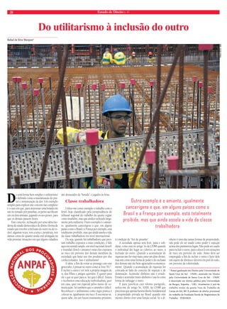 20 Estado de Direito n. 41 
Rafael da Silva Marques* 
Do utilitarismo à inclusão do outro 
De uma forma bem simples o utilitarismo 
é definido como a maximização do pra-zer 
e minimização da dor. Um exemplo 
simples para explicar este conceito tão complexo 
é o caso em que, para atravessar uma boiada em 
um rio tomado por piranhas, os peões sacrificam 
um ou dois animais, jogando-os aos peixes, para 
que os demais passem ilesos. 
Este conceito, rechaçado por uma idéia mo-derna 
de estado democrático de direito (forma de 
estado que envolve a inclusão do outro ou de to-dos), 
algumas vezes, vem a tona e, perplexos, nos 
damos conta do quanto ainda está arraigada na 
vida presente situações em que alguns cidadãos 
são destacados da “boiada” e jogados às feras. 
Classe trabalhadora 
Utilizo-me como exemplo o trabalho com o 
fenol, hoje classificado pela jurisprudência do 
tribunal regional do trabalho da quarta região 
como insalubre, mas que ainda é utilizado larga-mente 
pela indústria. Outro exemplo é o amian-to, 
igualmente cancerígeno e que, em alguns 
países como o Brasil e a França por exemplo, está 
totalmente proibido, mas que ainda assola a vida 
da classe trabalhadora em nível internacional. 
Ou seja, quando há trabalhadores que pres-tam 
trabalho expostos a estas condições, e falo 
aqui em sentido amplo, em nível nacional (fenol) 
e mundial (fenol e amianto) estão eles expostos 
ao risco em proveito dos demais membros da 
sociedade que farão uso dos produtos por eles 
confeccionados. Isso é utilitarismo! 
A idéia, a fim de evitar se prossiga com este 
genocídio, é pensar no outro como se fora “EU”. 
É incluir o outro e ver nele a própria imagem de 
si, dos filhos e amigos queridos. É querer para 
ele o que se quer para si. Sei que é difícil. Temos 
e recebemos uma educação individualista, quer 
em casa, quer em especial pelos meios de co-municação. 
Sei também que o caminho é difícil. 
Reconhecer o utilitarismo como regra prática é 
colocar-se, igualmente em risco. É encontrar-se, 
quem sabe, em um futuro muitíssimo próximo, 
Outro exemplo é o amianto, igualmente 
cancerígeno e que, em alguns países como o 
Brasil e a França por exemplo, está totalmente 
proibido, mas que ainda assola a vida da classe 
à condição de “boi de piranha”. 
trabalhadora 
A sociedade apenas será livre, justa e soli-dária, 
como está no artigo 3o da CF/88 quando 
o individual der lugar ao coletivo, ao outro, à 
inclusão do outro. Quando a acumulação de 
riquezas não for vista mais como um dom divino, 
mas sim como uma forma de poder e de exclusão 
dos demais não tão bem agraciados economica-mente. 
Quando a acumulação de riquezas for 
colocada ao lado do conceito de sujeição e de 
dominação. Acumular dinheiro não é errado. 
Errado é acumular muito dinheiro e usá-lo como 
forma de subjugar o outro. 
E para justificar este último parágrafo, 
utilizo-me do artigo 5o, XXIII, da CF/88 que 
preceitua que apenas haverá direito fundamental 
à propriedade privada no Brasil quando este 
mesmo direito tiver uma função social. Se o di-nheiro 
tânia Rêgo, abr 
é uma das tantas formas de propriedade, 
não pode ele ser usado como poder e sujeição 
acima dos parâmetros legais. Não pode ser usado 
para excluir o outro, para colocá-lo em situações 
de risco em proveito do todo. Antes deve ser 
empregado a fim de incluir o outro e fazer dele 
um sujeito de direitos e deveres em prol do todo, 
em proveito da coletividade. 
* Possui graduação em Direito pela Universidade de 
Santa Cruz do Sul - UNISC, mestrado em Direito 
pela Universidade de Santa Cruz do Sul - UNISC 
e doutorado em direito público pela Universidade 
de Burgos, Espanha - UBU. Atualmente é juiz do 
trabalho titular da quarta Vara do Trabalho de 
Caxias do Sul, RS. É professor de direito processual 
do trabalho da Fundação Escola da Magistratura do 
Trabalho - FEMARGS. 
 