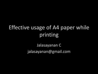 Effective usage of A4 paper while
printing
Jalasayanan C
jalasayanan@gmail.com
 