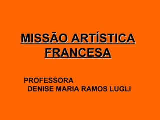 MISSÃO ARTÍSTICA FRANCESA PROFESSORA  DENISE MARIA RAMOS LUGLI 