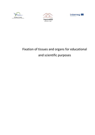 Fixation of tissues and organs for educational
and scientific purposes
 