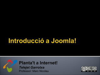 Planta't a Internet! Telejet Garrotxa Professor: Marc Nicolau 