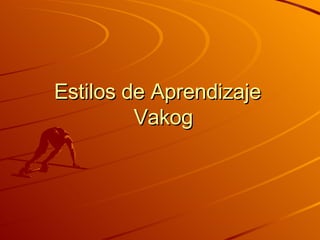 Estilos de Aprendizaje   Vakog 