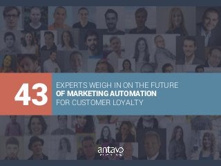 43
EXPERTS WEIGH IN ON THE FUTURE
OF MARKETING AUTOMATION
FOR CUSTOMER LOYALTY
 