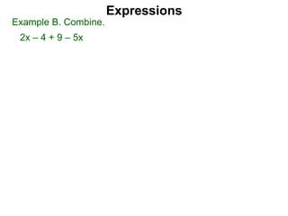 Expressions
Example B. Combine.
2x – 4 + 9 – 5x
 