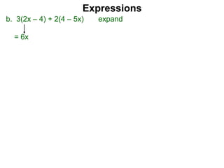 b. 3(2x – 4) + 2(4 – 5x) expand
= 6x
Expressions
 