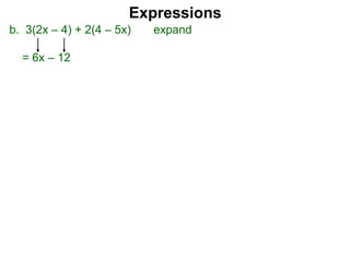 b. 3(2x – 4) + 2(4 – 5x) expand
= 6x – 12
Expressions
 