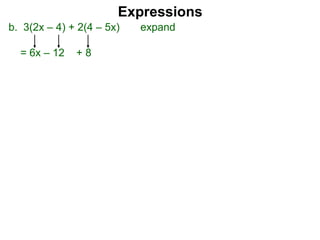 b. 3(2x – 4) + 2(4 – 5x) expand
= 6x – 12 + 8
Expressions
 