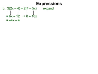 b. 3(2x – 4) + 2(4 – 5x) expand
= 6x – 12 + 8 – 10x
= –4x – 4
Expressions
 