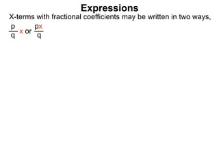 Expressions
X-terms with fractional coefficients may be written in two ways,
p
q
x or
px
q
 