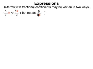 Expressions
X-terms with fractional coefficients may be written in two ways,
p
q
x or
px
q
( but not as )
p
qx
 