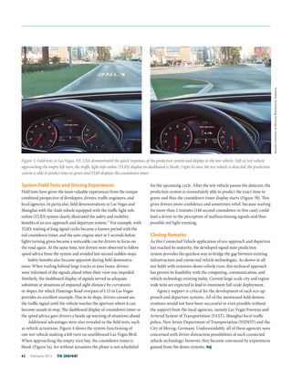 System Field Tests and Driving Experiences
Field tests have given the team valuable experiences from the unique
combined perspective of developers, drivers, traffic engineers, and
local agencies. In particular, field demonstrations in Las Vegas and
Shanghai with the Audi vehicle equipped with the traffic light info
online (TLIO) system clearly illustrated the safety and mobility
benefits of an eco-approach and departure system.17
For example, with
TLIO, waiting at long signal cycles became a known period with the
red countdown timer, and the auto-engine start at 5 seconds before
lights turning green became a noticeable cue for drivers to focus on
the road again. At the same time, test drivers were observed to follow
speed advice from the system and avoided last-second sudden stops.
Safety benefits also became apparent during field demonstra-
tions. When trailing behind large trucks or tour buses, drivers
were informed of the signals ahead when their view was impeded.
Similarly, the dashboard display of signals served as adequate
substitute at situations of impaired sight distance by curvatures
or slopes, for which Flamingo Road overpass of I-15 in Las Vegas
provides an excellent example. Due to its slope, drivers cannot see
the traffic signal until the vehicle reaches the aperture where it can
become unsafe to stop. The dashboard display of countdown timer or
the speed advice gave drivers a heads-up warning of situations ahead.
Additional advantages were also revealed in the field tests, such
as vehicle actuations. Figure 4 shows the system functioning of
one test vehicle making a left turn on southbound Las Vegas Blvd.
When approaching the empty turn bay, the countdown timer is
blank (Figure 5a), for without actuation the phase is not scheduled
for the upcoming cycle. After the test vehicle passes the detector, the
prediction system is immediately able to predict the exact time to
green and thus the countdown timer display starts (Figure 5b). This
gives drivers more confidence and sometimes relief, because waiting
for more than 2 minutes (148 second countdown in this case) could
lead a driver to the perception of malfunctioning signals and thus
possible red light running.
Closing Remarks
As this Connected Vehicle application of eco-approach and departure
has reached its maturity, the developed signal state prediction
system provides the quickest way to bridge the gap between existing
infrastructure and connected vehicle technologies. As shown in all
test fields with extensive demo vehicle runs, this technical approach
has proven its feasibility with the computing, communication, and
vehicle technology existing today. Current large-scale city and region
wide tests are expected to lead to imminent full-scale deployment.
Agency support is critical for the development of such eco-ap-
proach and departure systems. All of the mentioned field demon-
strations would not have been successful or even possible without
the support from the local agencies, namely Las Vegas Freeway and
Arterial System of Transportation (FAST), Shanghai local traffic
police, New Jersey Department of Transportation (NJDOT) and the
City of Merzig, Germany. Understandably, all of these agencies were
concerned with driver distraction possibilities of such connected
vehicle technology; however, they became convinced by experiences
gained from the demo systems. itej
Figure 5. Field tests in Las Vegas, NV, USA demonstrated the quick responses of the prediction system and display in the test vehicle: (left-a) test vehicle
approaching the empty left turn, the traffic light info online (TLIO) display on dashboard is blank; (right-b) once the test vehicle is detected, the prediction
system is able to predict time-to-green and TLIO displays the countdown timer.
ImagescourtesyofHeuschBoesefeldtAmerica
42 February 2015 ite journal
 