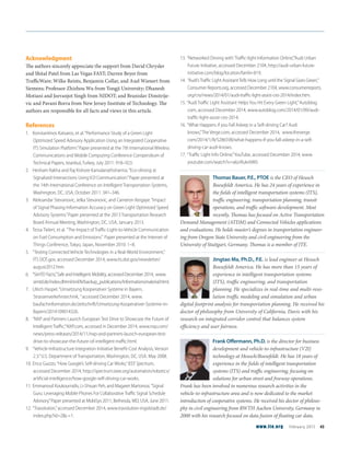 Acknowledgment
The authors sincerely appreciate the support from David Chrysler
and Shital Patel from Las Vegas FAST; Darren Beyer from
TrafficWare; Wilke Reints, Benjamin Collar, and Axel Wienert from
Siemens; Professor Zhizhou Wu from Tongji University; Dhanesh
Motiani and Jeevanjot Singh from NJDOT; and Branislav Dimitrije-
vic and Pavani Borra from New Jersey Institute of Technology. The
authors are responsible for all facts and views in this article.
References
1. Konstantinos Katsaros, et al.“Performance Study of a Green Light
Optimized Speed Advisory Application Using an Integrated Cooperative
ITS Simulation Platform.”Paper presented at the 7th International Wireless
Communications and Mobile Computing Conference Compendium of
Technical Papers, Istanbul, Turkey, July 2011: 918–923.
2. Hesham Rakha and Raj Kishore Kamalanathsharma.“Eco-driving at
Signalized Intersections Using V2I Communication.”Paper presented at
the 14th International Conference on Intelligent Transportation Systems,
Washington, DC, USA, October 2011: 341–346.
3. Aleksandar Stevanovic, Jelka Stevanovic, and Cameron Kergaye.“Impact
of Signal Phasing Information Accuracy on Green Light Optimized Speed
Advisory Systems.”Paper presented at the 2013 Transportation Research
Board Annual Meeting, Washington, DC, USA, January 2013.
4. Tessa Tielert, et al. “The Impact of Traﬃc-Light-to-Vehicle Communication
on Fuel Consumption and Emissions.” Paper presented at the Internet of
Things Conference, Tokyo, Japan, November 2010: 1–8.
5. “Testing Connected Vehicle Technologies in a Real-World Environment,”
ITS DOT.gov, accessed December 2014, www.its.dot.gov/newsletter/
august2012.htm.
6. “SimTD Facts,”Safe and Intelligent Mobility, accessed December 2014, www.
simtd.de/index.dhtml/enEN/backup_publications/Informationsmaterial.html.
7. Ulrich Haspel.“Umsetzung Kooperativer Systeme in Bayern,
Strassenverkehrstechnik, ”accessed December 2014, www.
baufachinformation.de/zeitschrift/Umsetzung-Kooperativer-Systeme-in-
Bayern/2014109014326.
8. “NXP and Partners Launch European Test Drive to Showcase the Future of
Intelligent Traﬃc,”NXP.com, accessed in December 2014, www.nxp.com/
news/press-releases/2014/11/nxp-and-partners-launch-european-test-
drive-to-showcase-the-future-of-intelligent-traﬃc.html.
9. “Vehicle-Infrastructure Integration Initiative Beneﬁt-Cost Analysis, Version
2.3.”U.S. Department of Transportation, Washington, DC, USA: May 2008.
10. Erico Guizzo.“How Google’s Self-driving Car Works,”IEEE Spectrum,
accessed December 2014, http://spectrum.ieee.org/automaton/robotics/
artiﬁcial-intelligence/how-google-self-driving-car-works.
11. Emmanouil Koukoumidis, Li-Shiuan Peh, and Magaret Martonosi.“Signal
Guru: Leveraging Mobile Phones For CollaborativeTraﬃc Signal Schedule
Advisory.”Paper presented at MobiSys 2011, Bethesda, MD, USA, June 2011.
12. “Travolution,”accessed December 2014, www.travolution-ingolstadt.de/
index.php?id=2&L=1.
13. “Networked Driving with‘Traﬃc-light Information Online,’”Audi Urban
Future Initiative, accessed December 2104, http://audi-urban-future-
initiative.com/blog/location/berlin-819.
14. “Audi’sTraﬃc Light AssistantTells How Long until the Signal Goes Green,”
Consumer Reports.org, accessed December 2104, www.consumerreports.
org/cro/news/2014/01/audi-traﬃc-light-assist-ces-2014/index.htm.
15. “Audi Traﬃc Light Assistant HelpsYou Hit Every Green Light,”Autoblog.
com, accessed December 2014, www.autoblog.com/2014/01/09/audi-
traﬃc-light-assist-ces-2014.
16. “What Happens if you Fall Asleep in a Self-driving Car? Audi
knows,”The Verge.com, accessed December 2014, www.theverge.
com/2014/1/8/5286598/what-happens-if-you-fall-asleep-in-a-self-
driving-car-audi-knows.
17. “Traﬃc Light Info Online,”YouTube, accessed December 2014, www.
youtube.com/watch?v=a6zrRukr6W0.
Thomas Bauer, P.E., PTOE is the CEO of Heusch
Boesefeldt America. He has 24 years of experience in
the fields of intelligent transportation systems (ITS),
traffic engineering, transportation planning, transit
operations, and traffic software development. Most
recently, Thomas has focused on Active Transportation
Demand Management (ATDM) and Connected Vehicles applications
and evaluations. He holds master’s degrees in transportation engineer-
ing from Oregon State University and civil engineering from the
University of Stuttgart, Germany. Thomas is a member of ITE.
Jingtao Ma, Ph.D., P.E. is lead engineer at Heusch
Boesefeldt America. He has more than 15 years of
experience in intelligent transportation systems
(ITS), traffic engineering, and transportation
planning. He specializes in real-time and multi-reso-
lution traffic modeling and simulation and urban
digital footprint analysis for transportation planning. He received his
doctor of philosophy from University of California, Davis with his
research on integrated corridor control that balances system
efficiency and user fairness.
Frank Offermann, Ph.D. is the director for business
development and vehicle-to-infrastructure (V2I)
technology at Heusch/Boesefeldt. He has 18 years of
experience in the fields of intelligent transportation
systems (ITS) and traffic engineering, focusing on
solutions for urban street and freeway operations.
Frank has been involved in numerous research activities in the
vehicle-to-infrastructure area and is now dedicated to the market
introduction of cooperative systems. He received his doctor of philoso-
phy in civil engineering from RWTH Aachen University, Germany in
2000 with his research focused on data fusion of floating car data.
www.ite.org February 2015 43
 