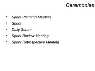 CeremoniesCeremonies
 Sprint Planning Meeting
 Sprint
 Daily Scrum
 Sprint Review Meeting
 Sprint Retrospective Meeting
 