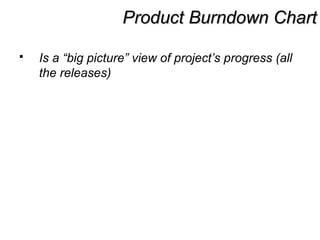 Product Burndown ChartProduct Burndown Chart
 Is a “big picture” view of project’s progress (all
the releases)
 
