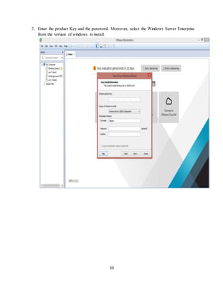 19
3. Enter the product Key and the password. Moreover, select the Windows Server Enterprise
from the version of windows to install.
 
