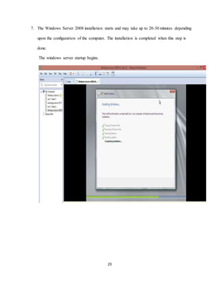 23
7. The Windows Server 2008 installation starts and may take up to 20-30 minutes depending
upon the configuration of the computer. The installation is completed when this step is
done.
The windows server startup begins.
 