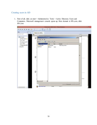 51
Creating users in AD
1. First of all, click on start > Administrative Tools > Active Directory Users and
Computers. Microsoft management console opens up. Here domain is HN.com, click
HN.com
 