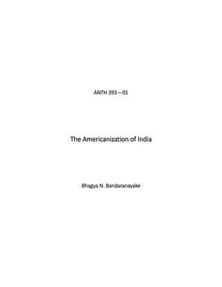 ANTH 393 – 01
The Americanization of India
Bhagya N. Bandaranayake
 