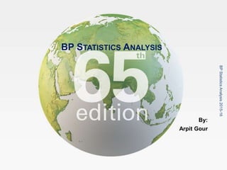 BP STATISTICS ANALYSIS
By:
Arpit Gour
BPStatisticsAnalysis2015-16
 