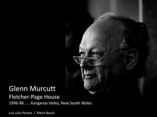 Glenn Murcutt
Fletcher-Page House
1996-98 ..... Kangaroo Valley, New South Wales

Luís Julio Pereda / Albert Bassó
 