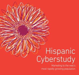 Hispanic
Cyberstudy
          Marketing to the web’s
 most rapidly growing population
 