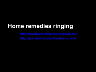 Home remedies ringing ears
    http://tinnitusmiracle.reviewscam.net/
    http://privateblog.org/tinnitusmiracle
 