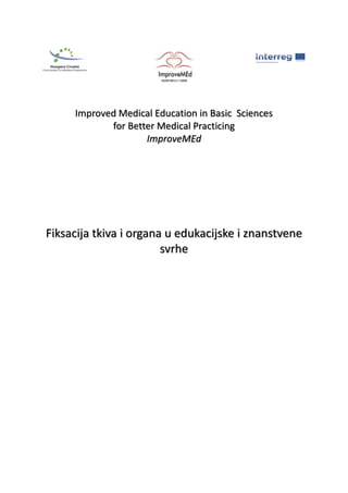 Improved Medical Education in Basic Sciences
for Better Medical Practicing
ImproveMEd
Fiksacija tkiva i organa u edukacijske i znanstvene
svrhe
 