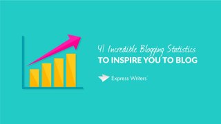 41 Incredible Blogging Statistics to Inspire You to Blog