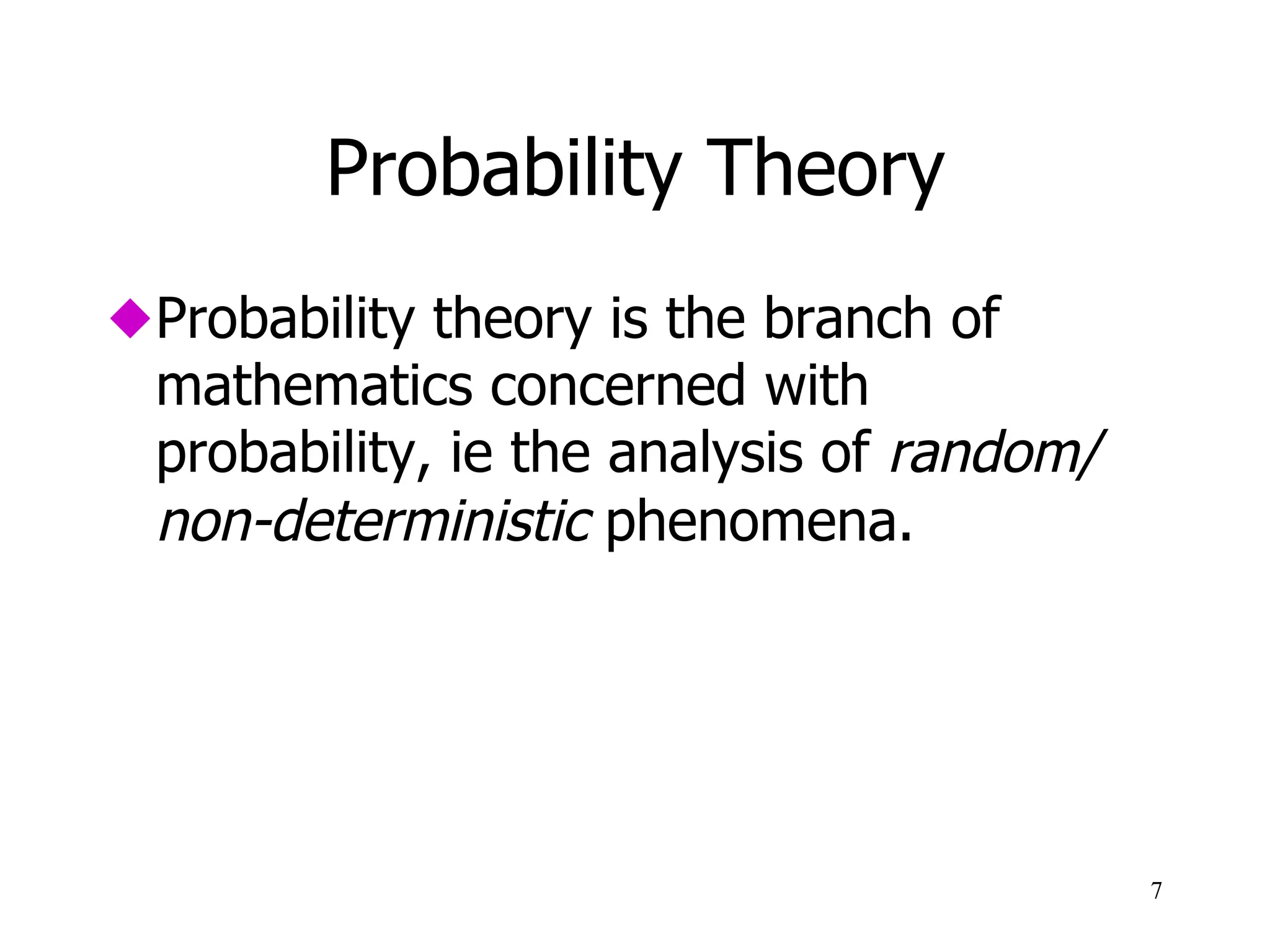Probability Theory
 Probability theory is the branch of
mathematics concerned with
probability, ie the analysis of random/
non-deterministic phenomena.
7
 